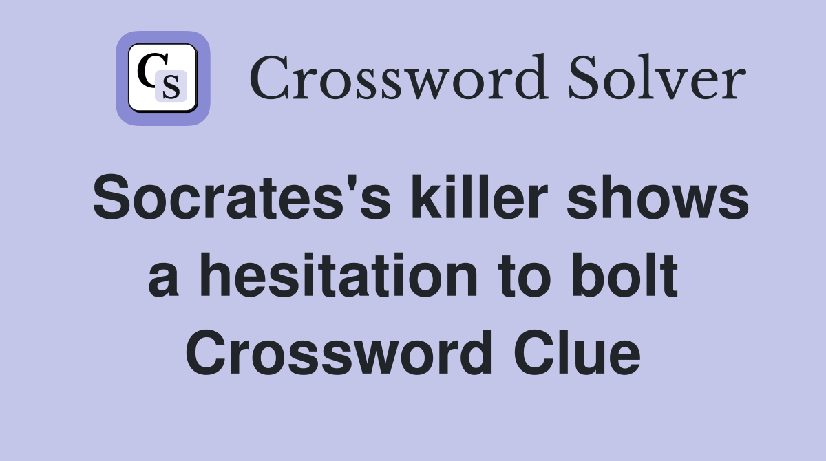 Socrates's killer shows a hesitation to bolt Crossword Clue Answers Crossword Solver
